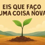 Eis que faço uma coisa nova versículo: significado, contexto bíblico e aplicações eis que faço uma coisa nova versículo